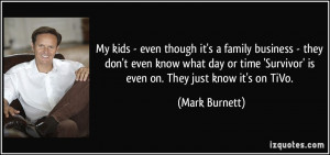 ... 'Survivor' is even on. They just know it's on TiVo. - Mark Burnett
