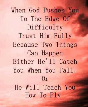 either he ll catch you when fall or he will teach you how to fly