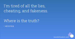 tired of all the lies, cheating, and fakeness. Where is the truth?