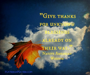... for unknown blessings already on their way. - Native American Wisdom