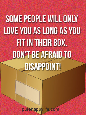 ... you as long as you fit in their box. Don’t be afraid to disappoint