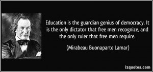 Education is the guardian genius of democracy. It is the only dictator ...