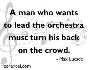 Quotes #Quote A Man who wants to lead the orchestra must turn his back ...