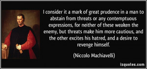 ... his hatred, and a desire to revenge himself. - Niccolo Machiavelli