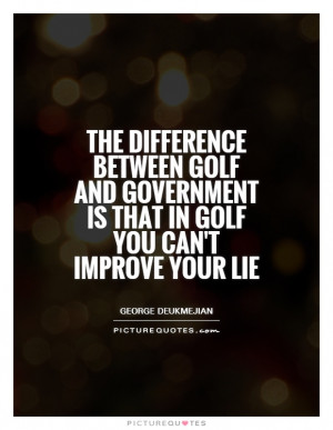 The difference between golf and government is that in golf you can 39 ...