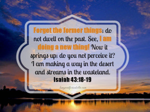 forget the former things do not dwell on the past