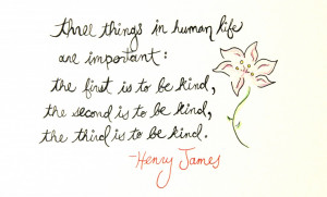 There is a quote I love by Henry James and kept in my files: