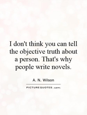 ... truth about a person. That's why people write novels. Picture Quote #1