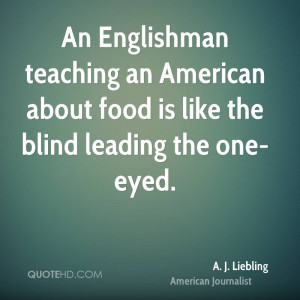An Englishman teaching an American about food is like the blind ...