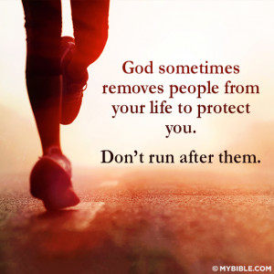 God Sometimes removes people from your life to protect you. Don't run ...