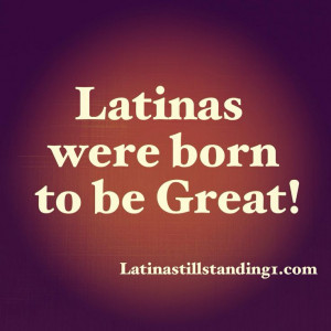 Latinas were born to be great! Latina Still Standing