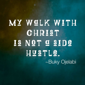 My Walk with Christ is not a side hustle.