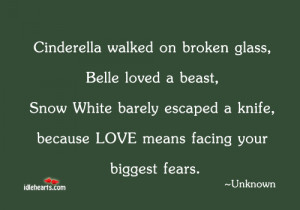 Cinderella walked on broken glass, Belle loved a beast,