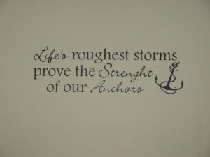 Life's roughest storms prove the Strenght of our Anchors, matte finish ...