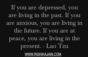 if you are depressed you are living in the past if you are anxious you ...