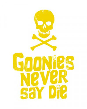 Goonies Never Say Die A quote from classic 80's movie The Goonies. By ...