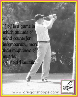 Golf is a game in which attitude of mind counts for incomparably more ...