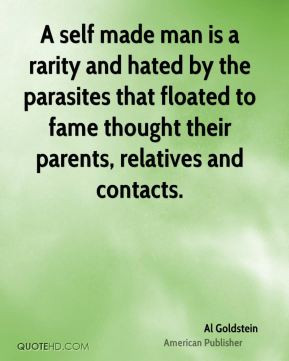 self made man is a rarity and hated by the parasites that floated to ...