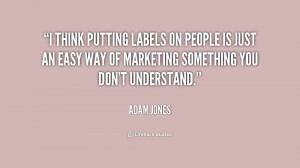 think putting labels on people is just an easy way of marketing ...