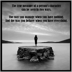The true measure of a person's character can be seen in two ways.