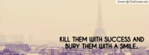 kill them with success and bury them with a smile.. , Pictures