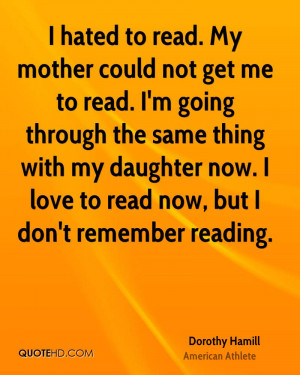 hated to read. My mother could not get me to read. I'm going through ...