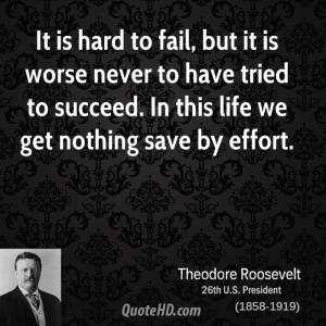 ... to have tried to succeed. In this life we get nothing save by effort