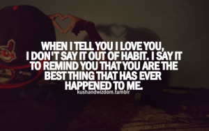 ... remind you that you are the best thing that has ever happened to me