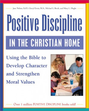 Positive Discipline in the Christian Home: Using the Bible to Develop ...
