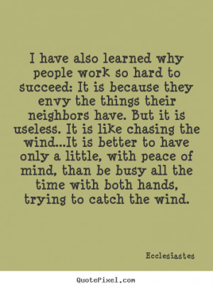 ... sayings - I have also learned why people work so hard to succeed