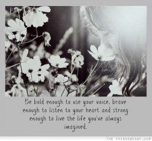 ... To Use Your Voice Brave Enough To Listen To Your Heart - Courage Quote