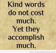... words do not cost much. Yet they accomplish much - Act of Kindness