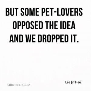 But some pet-lovers opposed the idea and we dropped it.