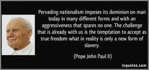... freedom what in reality is only a new form of slavery. - Pope John