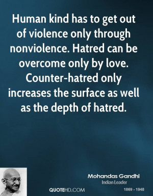 Human kind has to get out of violence only through nonviolence. Hatred ...