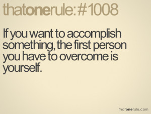 If you want to accomplish something, the first person you have to ...