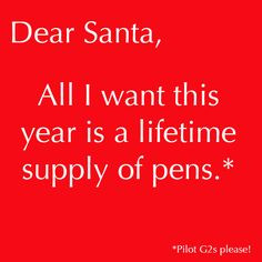 Dear Santa, All I want this year is a lifetime supply of pens!