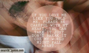 If you love me like you told me, please be careful with my heart, you ...
