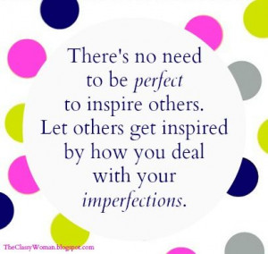 ... inspired by how you deal with your imperfections. - The Classy Woman