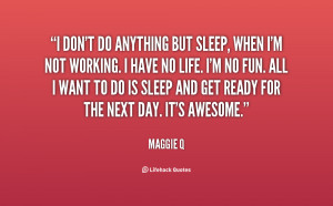 quote-Maggie-Q-i-dont-do-anything-but-sleep-when-137387_1.png