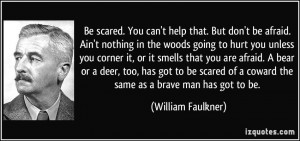 ... of a coward the same as a brave man has got to be. - William Faulkner