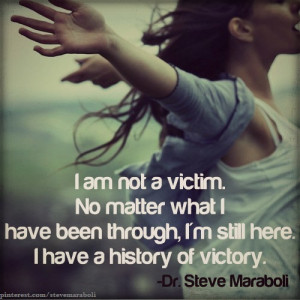am not a victim. No matter what I have been through, I'm still here.