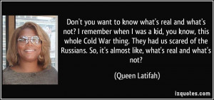 ... . So, it's almost like, what's real and what's not? - Queen Latifah