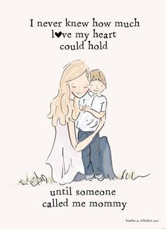 ... much love my heart could hold until someone called me mommy. Sooo true