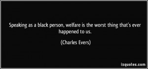 Speaking as a black person, welfare is the worst thing that's ever ...