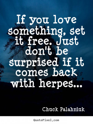 ... it free. just don't be surprised if it.. Chuck Palahniuk love quotes