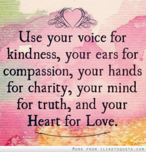 ... For Charity, Your Mind For Truth, And Your Heart For Love ~ Love Quote