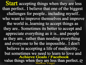 Start accepting things when they are less than perfect. ...