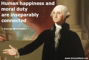 ... moral duty are inseparably connected - George Washington Quotes