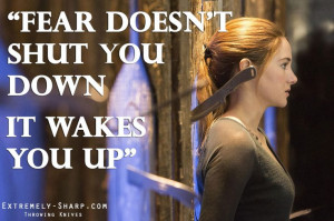 Divergent movie quotes: Fear doesn't shut you down; it wakes you up ...